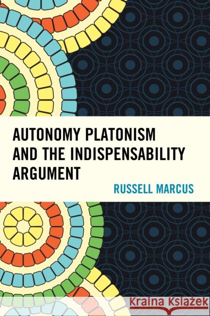 Autonomy Platonism and the Indispensability Argument Russell Marcus 9780739173121 Lexington Books - książka