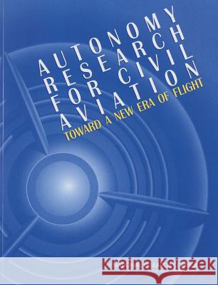 Autonomy Research for Civil Aviation: Toward a New Era of Flight Committee on Autonomy Research for Civil Aeronautics and Space Engineering Board  Division on Engineering and Physical S 9780309306140 National Academies Press - książka