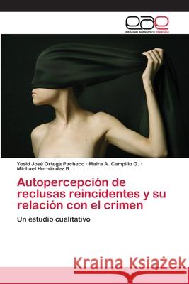 Autopercepción de reclusas reincidentes y su relación con el crimen Ortega Pacheco, Yesid José 9786202116350 Editorial Académica Española - książka