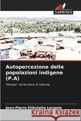 Autopercezione delle popolazioni indigene (P.A) Jean-Pierre Etikolaito Longele   9786206223382 Edizioni Sapienza - książka