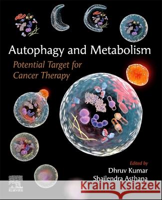 Autophagy and Metabolism: Potential Target for Cancer Therapy Dhruv Kumar Shailendra Asthana 9780323998796 Academic Press - książka