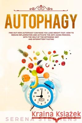 Autophagy: Find Out How Autophagy Can Make You Lose Weight Fast. How To Reduce Inflammation And Activate The Anti-Aging Process, Serena Stephens 9781706329022 Independently Published - książka
