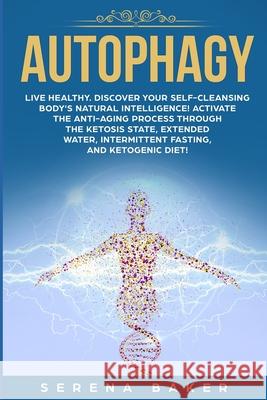 Autophagy: Live healthy. Discover your self-cleansing body's natural intelligence! Activate the anti-aging process through the ke Baker, Serena 9781798038000 Independently Published - książka