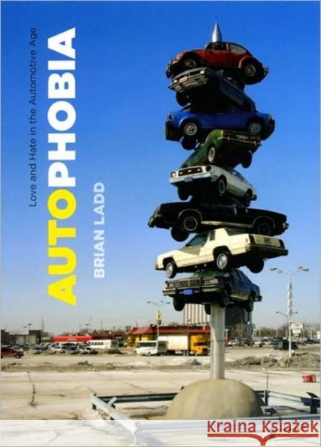 Autophobia: Love and Hate in the Automotive Age Brian Ladd 9780226467412 University of Chicago Press - książka