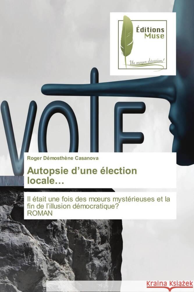 Autopsie d'une élection locale... : Il était une fois des moeurs mystérieuses et la fin de l'illusion démocratique? ROMAN Casanova, Roger Démosthène 9786202296526 Editions Muse - książka