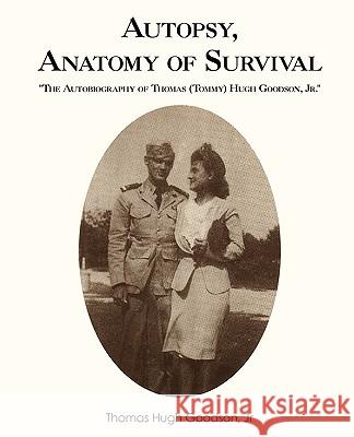 Autopsy, Anatomy of Survival: The Autobiography of Thomas (Tommy Hugh Goodson, Jr. Goodson, Thomas Hugh, Jr. 9781440111983 iUniverse.com - książka
