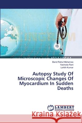 Autopsy Study Of Microscopic Changes Of Myocardium In Sudden Deaths Mohanrao, Band Rahul 9783659367090 LAP Lambert Academic Publishing - książka