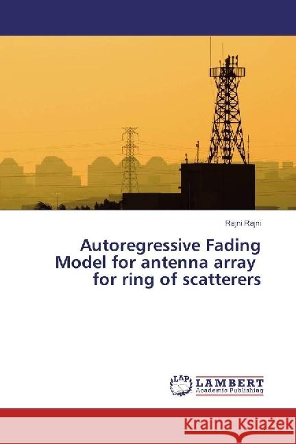 Autoregressive Fading Model for antenna array for ring of scatterers Rajni, Rajni 9783330053120 LAP Lambert Academic Publishing - książka