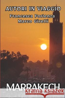 Autori in viaggio: Marrakech Marco Girelli, Francesca Forlenza 9798307323496 Independently Published - książka