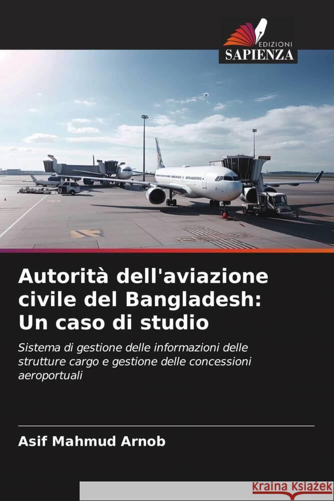 Autorit? dell'aviazione civile del Bangladesh: Un caso di studio Asif Mahmud Arnob 9786206686316 Edizioni Sapienza - książka