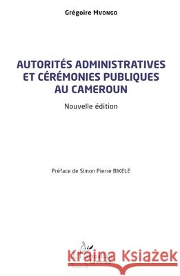 Autorit?s administratives et c?r?monies publiques au Cameroun Gr?goire Mvongo Simon Pierre Bikele 9782336563015 Editions L'Harmattan - książka