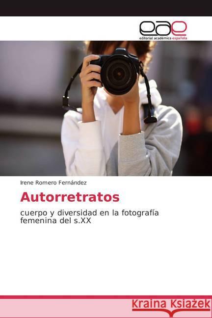 Autorretratos : cuerpo y diversidad en la fotografía femenina del s.XX Romero Fernández, Irene 9786202113861 Editorial Académica Española - książka