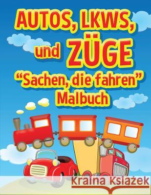 Autos, LKWs und Zuge: Sachen, die fahren - Malbuch: Malbuch fur Kinder Masters, Neil 9781539133285 Createspace Independent Publishing Platform - książka