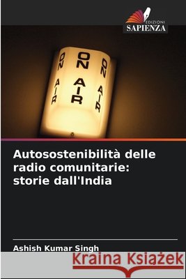 Autosostenibilità delle radio comunitarie: storie dall'India Singh, Ashish Kumar 9786208937904 Edizioni Sapienza - książka