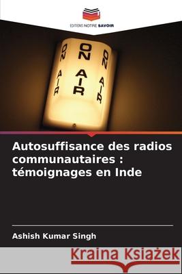 Autosuffisance des radios communautaires : témoignages en Inde Singh, Ashish Kumar 9786208937911 Editions Notre Savoir - książka