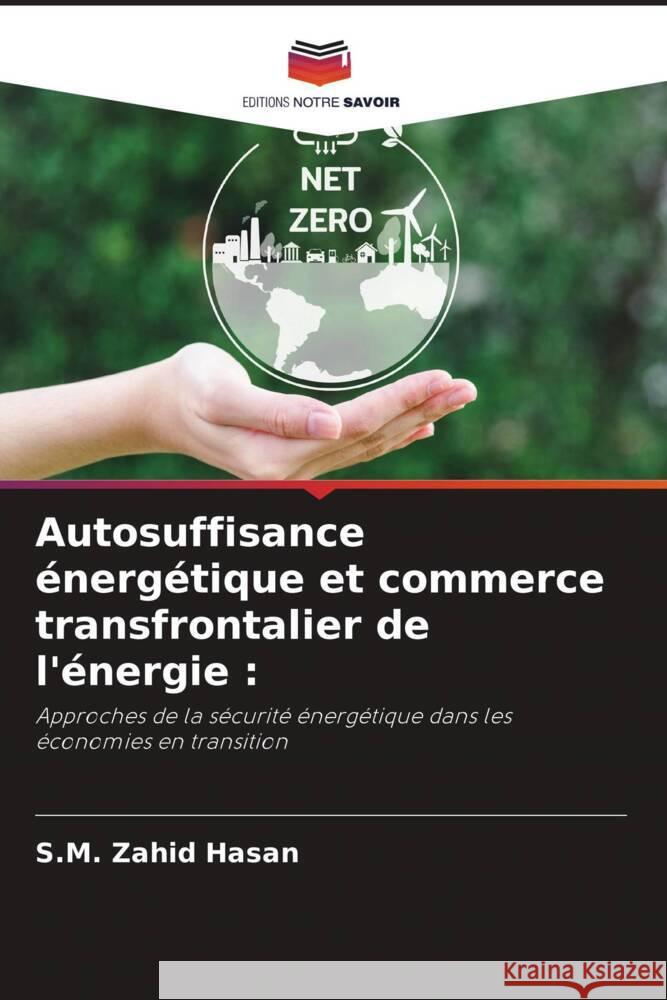 Autosuffisance ?nerg?tique et commerce transfrontalier de l'?nergie S. M. Zahid Hasan 9786206977278 Editions Notre Savoir - książka
