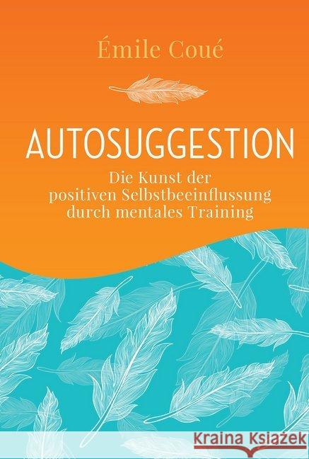 Autosuggestion : Die Kunst der positiven Selbstbeeinflussung durch mentales Training Coue, Emile 9783868202809 Nikol Verlag - książka