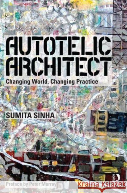 Autotelic Architect: Changing World, Changing Practice Sumita Sinha 9781138820425 Routledge - książka