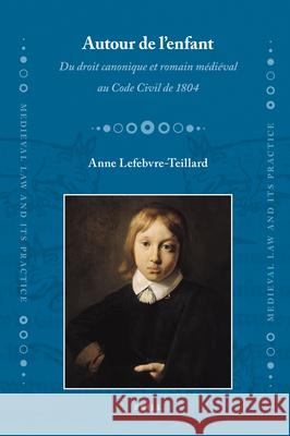 Autour de L' Enfant: Du Droit Canonique Et Romain Medieval Au Code Civil de 1804 Anne Lefebvre-Teillard 9789004169371 Brill Academic Publishers - książka