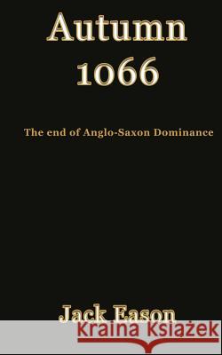 Autumn 1066: When Anglo-Saxon dominance ended Eason, Jack 9781546685302 Createspace Independent Publishing Platform - książka