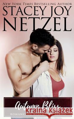 Autumn Bliss: Romancing Wisconsin #5 Stacey Joy Netzel 9781500496487 Createspace - książka