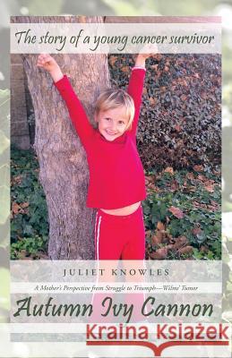 Autumn Ivy Cannon: A Mother's Perspective from Struggle to Triumph-Wilms' Tumor Knowles, Juliet 9781475982572 iUniverse.com - książka