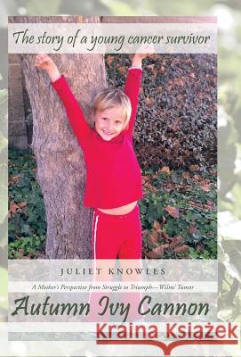 Autumn Ivy Cannon: A Mother's Perspective from Struggle to Triumph-Wilms' Tumor Knowles, Juliet 9781475982596 iUniverse.com - książka