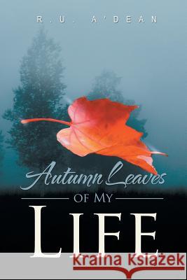 Autumn Leaves of My Life R. U. A'Dean 9781479759620 Xlibris Corporation - książka