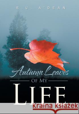 Autumn Leaves of My Life R. U. A'Dean 9781483601625 Xlibris Corporation - książka