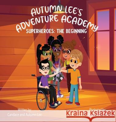 Autumn Lee's Adventure Academy: Superheroes - The Beginning Candace Lee Autumn Lee 9781955910057 1 Heart Love Publishing - książka