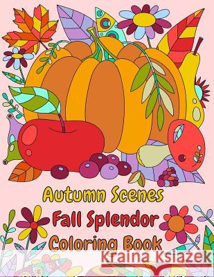Autumn Scenes Fall Splendor Coloring Book: Autumn Leaves, Acorns, and More For the Fall Season Peaceful Mind Adult Coloring Books 9781977537140 Createspace Independent Publishing Platform - książka