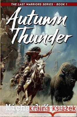 Autumn Thunder: The Last Warriors Series - Book 1 Michael Kosser 9781635295672 Caliber Books - książka
