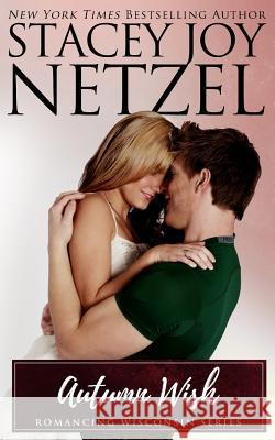 Autumn Wish: Romancing Wisconsin #4 Stacey Joy Netzel 9781494215552 Createspace - książka