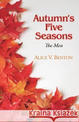 Autumn's Five Seasons: The Men Benton, Alice V. 9781469793122 iUniverse.com - książka