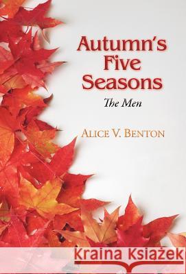 Autumn's Five Seasons: The Men Benton, Alice V. 9781469793146 iUniverse.com - książka