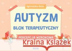 Autyzm Blok terapeutyczny Percepcja wzrokowa cz.2 Agnieszka Bala 9788367392372 WIR - książka