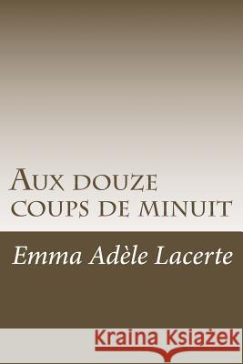 Aux douze coups de minuit Lacerte, Emma Adele 9781534921801 Createspace Independent Publishing Platform - książka