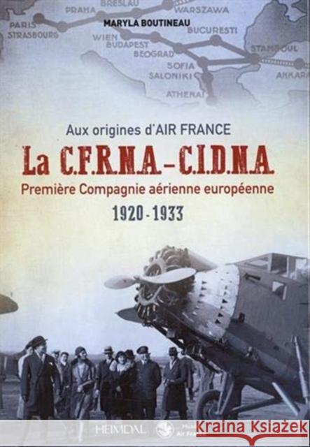 Aux Origines d'Air France Cfrna-Cidna: Première Compagnie Aérienne Européenne 1920-1933 Boutineau, Maryla 9782840485629 Editions Heimdal - książka