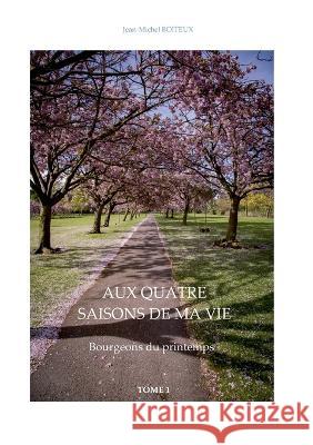 Aux quatre saisons de ma vie: Bourgeons du printemps Jean-Michel Boiteux 9782322016655 Books on Demand - książka