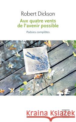 Aux Quatre Vents de l'Avenir Possible: Poésies Complètes Dickson, Robert 9782897440602 Recf - książka