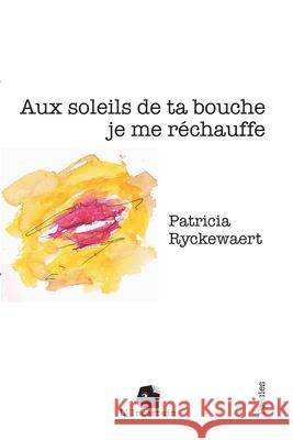 Aux soleils de ta bouche je me r?chauffe: Po?sie Patricia Ryckewaert 9782488110075 L'Incertain - książka