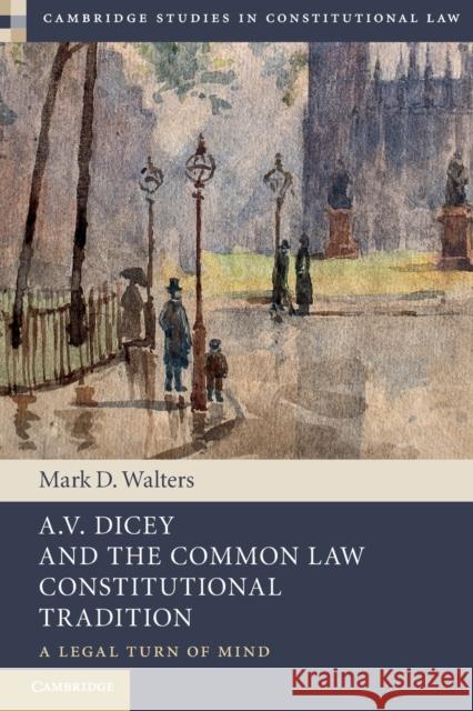 A.V. Dicey and the Common Law Constitutional Tradition: A Legal Turn of Mind Mark D. (Queen's University, Ontario) Walters 9781009241533 Cambridge University Press - książka