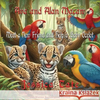 Ava and Alan Macaw Find a New Friend and Help the Baby Ocelot Jessica Tate Bruce Moran 9781648836435 TotalRecall Press - książka