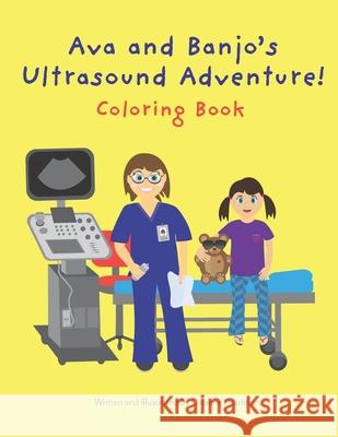 Ava and Banjo's Ultrasound Adventure! Coloring Book Orianne Pearlman 9781733449908 R. R. Bowker - książka
