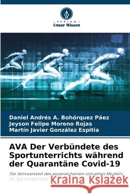 AVA Der Verbündete des Sportunterrichts während der Quarantäne Covid-19 Bohórquez Páez, Daniel Andrés A., Moreno Rojas, Jeyson Felipe, González Espitia, Martín Javier 9786209530029 Verlag Unser Wissen - książka