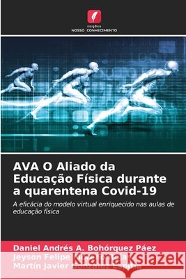 AVA O Aliado da Educação Física durante a quarentena Covid-19 Bohórquez Páez, Daniel Andrés A., Moreno Rojas, Jeyson Felipe, González Espitia, Martín Javier 9786209542824 Edições Nosso Conhecimento - książka