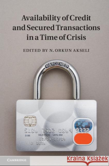 Availability of Credit and Secured Transactions in a Time of Crisis N Orkun Akseli 9781107027442  - książka