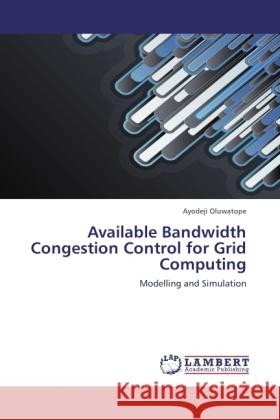 Available Bandwidth Congestion Control for Grid Computing Oluwatope, Ayodeji 9783846536216 LAP Lambert Academic Publishing - książka