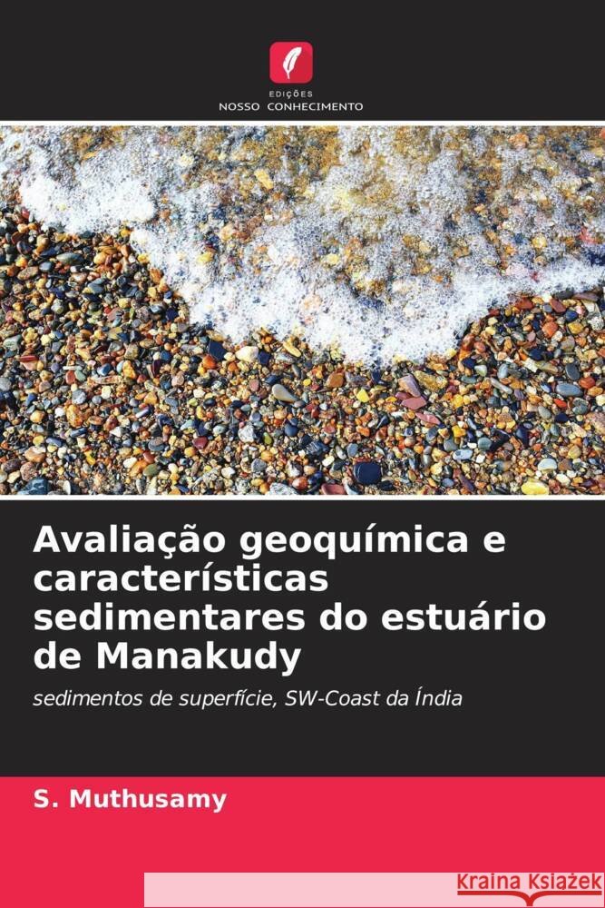 Avalia??o geoqu?mica e caracter?sticas sedimentares do estu?rio de Manakudy S. Muthusamy V. Gopal M. Jayaprakash 9786205031216 Edicoes Nosso Conhecimento - książka