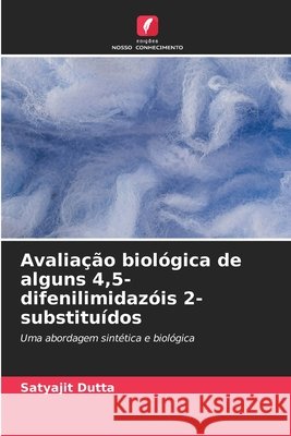 Avaliação biológica de alguns 4,5-difenilimidazóis 2-substituídos Dutta, Satyajit 9786630289664 Edicoes Nosso Conhecimento - książka